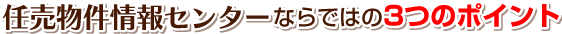 任売物件情報センターならではの3つのポイント